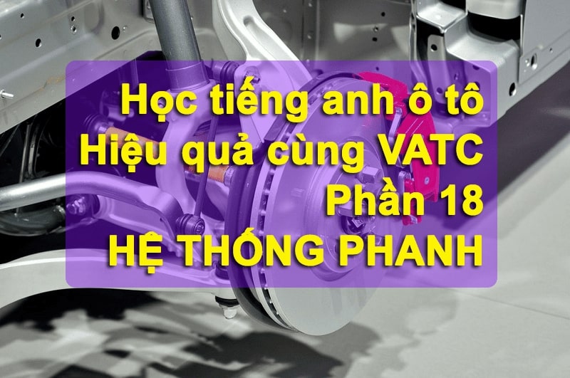 Tổng hợp từ vựng tiếng anh trên hệ thống phanh ô tô (Phần 18)
