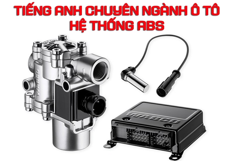 Từ vựng tiếng anh hệ thống phanh ABS trên ô tô (Phần 23)