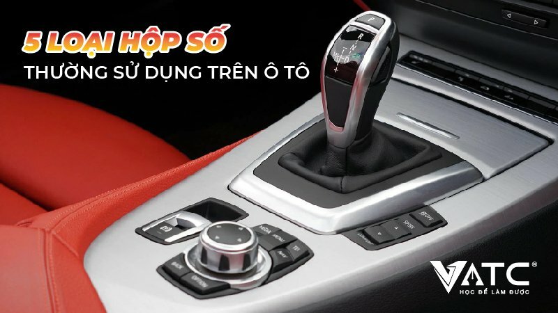 Các loại hộp số ô tô được dùng phổ biến hiện nay