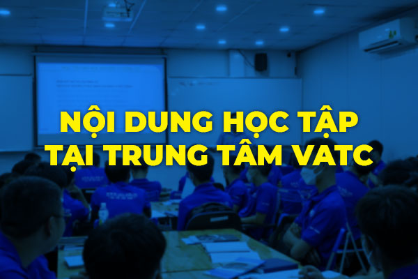 Các nội dung học tập tại trung tâm VATC