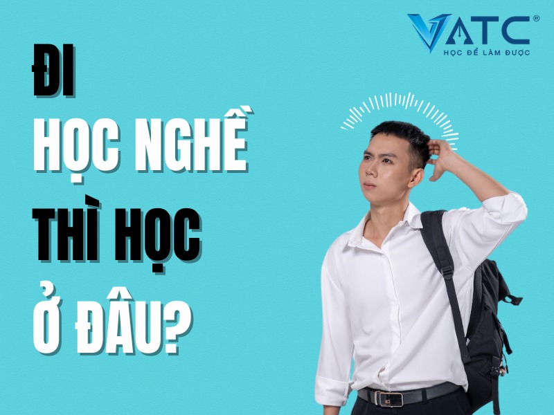 Đi học nghề thì học ở đâu uy tín, ra trường dễ xin việc?